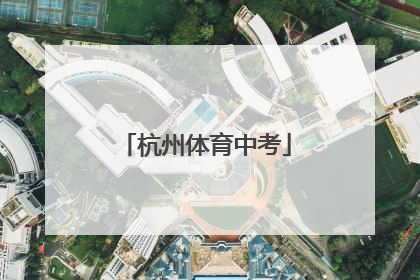 「杭州体育中考」杭州体育中考时间2022具体时间