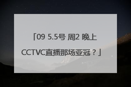09 5.5号 周2 晚上CCTVC直播那场亚冠？