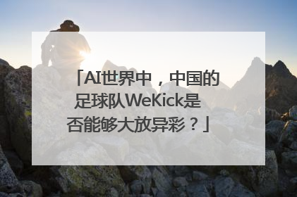 AI世界中，中国的足球队WeKick是否能够大放异彩？
